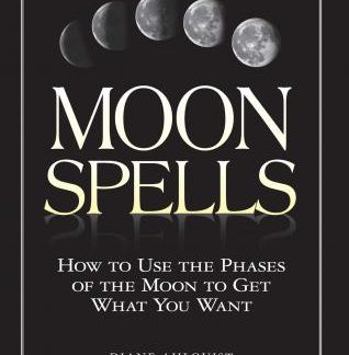 Moon Spells : How To Use The Phases Of The Moon To Get What You Want