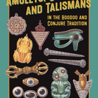 How to Use Amulets, Charms, and Talismans in the Hoodoo and Conjure Tradition: Physical Magic for Protection, Health, Money, Love, and Long Life